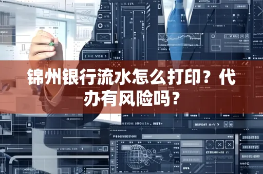 锦州银行流水怎么打印?代办有风险吗?