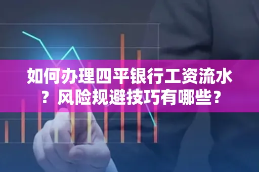 如何办理四平银行工资流水?风险规避技巧有哪些?