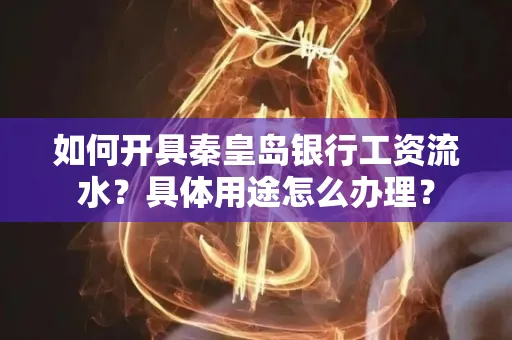 如何开具秦皇岛银行工资流水?具体用途怎么办理?