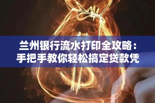 兰州银行流水打印全攻略:手把手教你轻松搞定贷款凭证