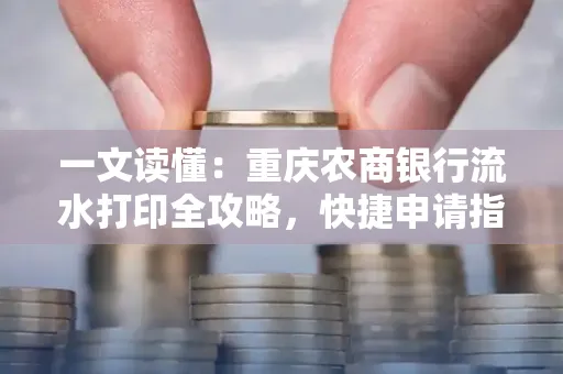 一文读懂：重庆农商银行流水打印全攻略，快捷申请指南速收藏