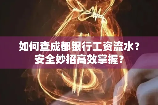 如何查成都银行工资流水？安全妙招高效掌握？