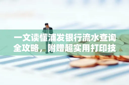 一文读懂浦发银行流水查询全攻略，附赠超实用打印技巧