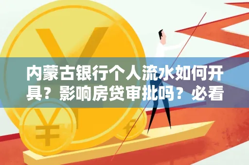 内蒙古银行个人流水如何开具?影响房贷审批吗?必看解答!