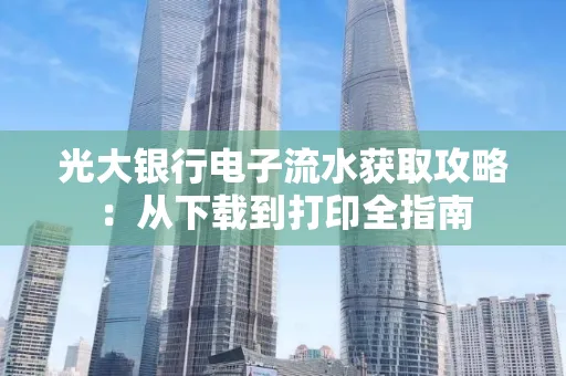 光大银行电子流水获取攻略：从下载到打印全指南