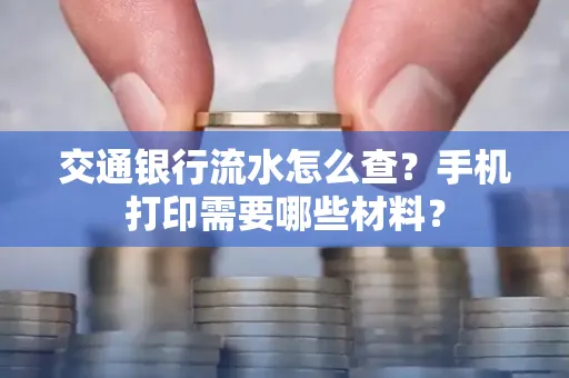 交通银行流水怎么查?手机打印需要哪些材料?