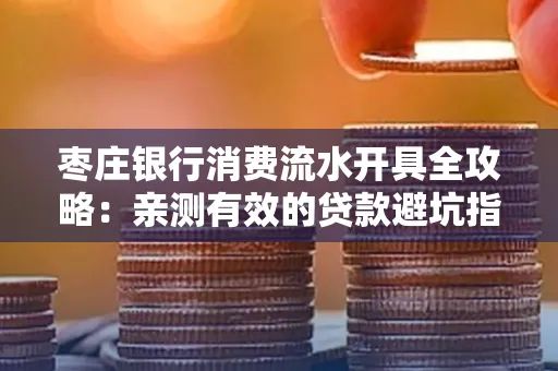 枣庄银行消费流水开具全攻略:亲测有效的贷款避坑指南
