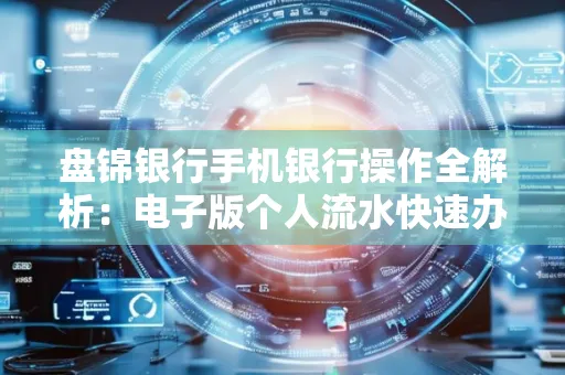 盘锦银行手机银行操作全解析:电子版个人流水快速办理指南