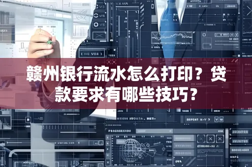 赣州银行流水怎么打印?贷款要求有哪些技巧?