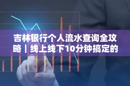 吉林银行个人流水查询全攻略|线上线下10分钟搞定的省时秘诀