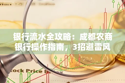 银行流水全攻略:成都农商银行操作指南,3招避雷风险,独家解析最规范银行