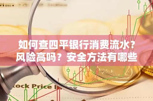 如何查四平银行消费流水?风险高吗?安全方法有哪些?