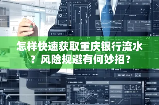 怎样快速获取重庆银行流水?风险规避有何妙招?