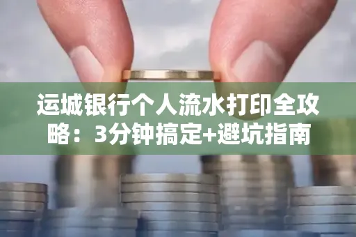运城银行个人流水打印全攻略:3分钟搞定+避坑指南