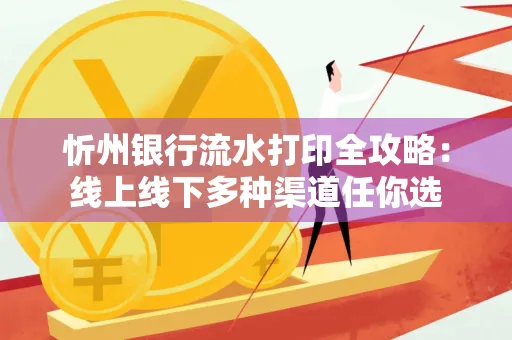 忻州银行流水打印全攻略:线上线下多种渠道任你选