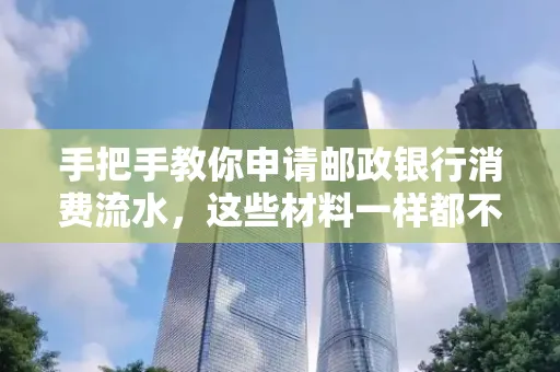 手把手教你申请邮政银行消费流水,这些材料一样都不能少!